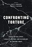Book Confronting Torture: Essays on the Ethics, Legality, History, and Psychology of Torture Today free