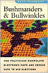Book Bushmanders and Bullwinkles: How Politicians Manipulate Electronic Maps and Census Data to Win Elections free