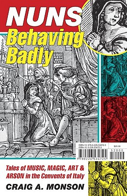 Book Nuns Behaving Badly: Tales Of Music, Magic, Art, And Arson In The Convents Of Italy free
