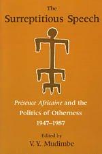 Book The Surreptitious Speech: Presence Africaine And The Politics Of Otherness 1947-1987 free