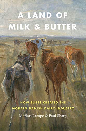 Book A Land of Milk and Butter: How Elites Created the Modern Danish Dairy Industry (Markets and Governments in Economic History) free