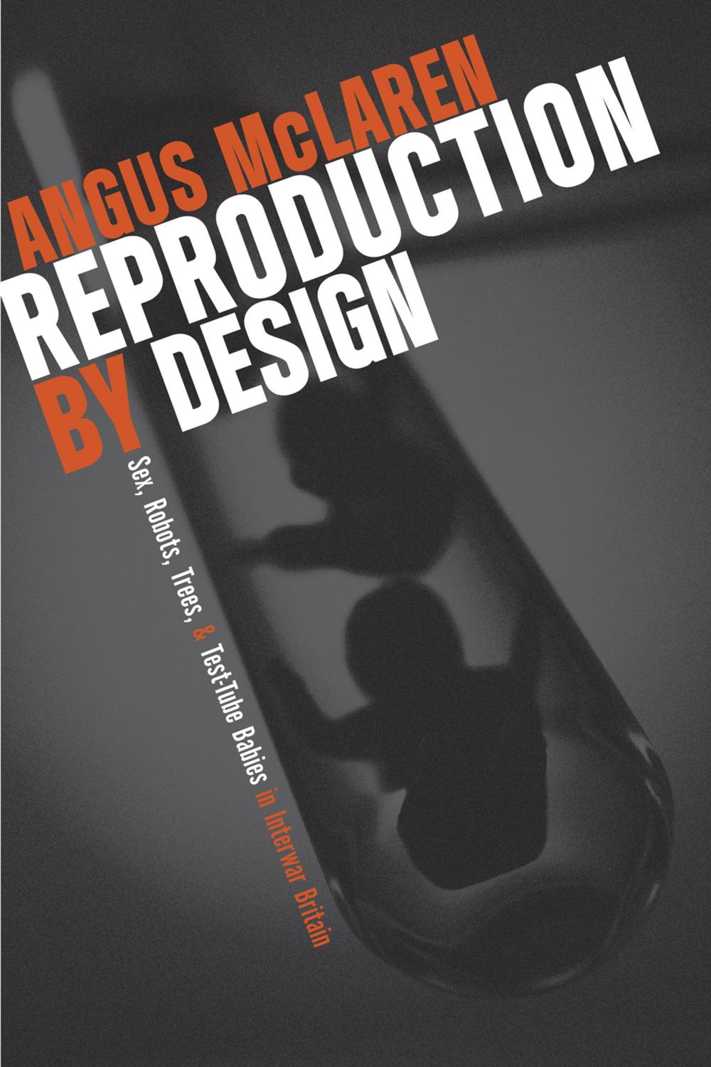 Book Reproduction by Design: Sex, Robots, Trees, and Test-Tube Babies in Interwar Britain free