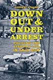 Book Down, Out, and Under Arrest: Policing and Everyday Life in Skid Row free