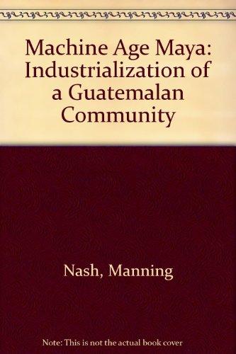 Book Machine Age Maya: The Industrialization Of A Guatemalan Community free