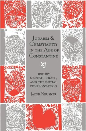 Book Judaism and Christianity in the Age of Constantine: History, Messiah, Israel, and the Initial Confrontation (Chicago Studies in the History of Judaism) free