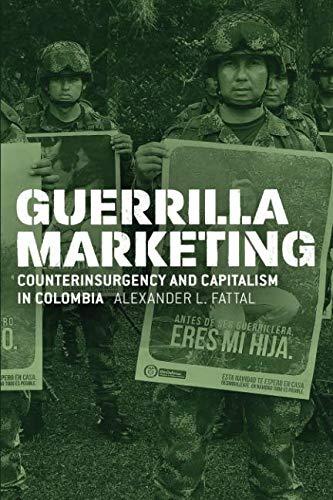 Book Guerrilla Marketing: Counterinsurgency and Capitalism in Colombia (Chicago Studies in Practices of Meaning) free