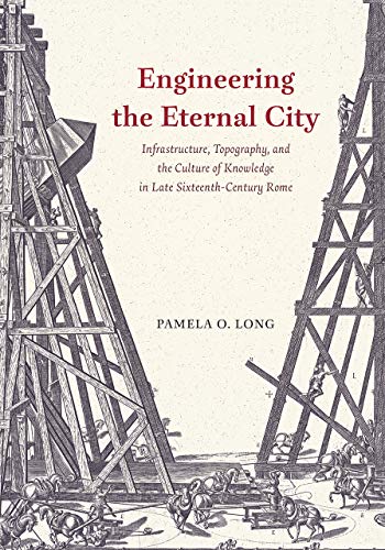 Book Engineering the Eternal City: Infrastructure, Topography, and the Culture of Knowledge in Late Sixteenth-Century Rome free