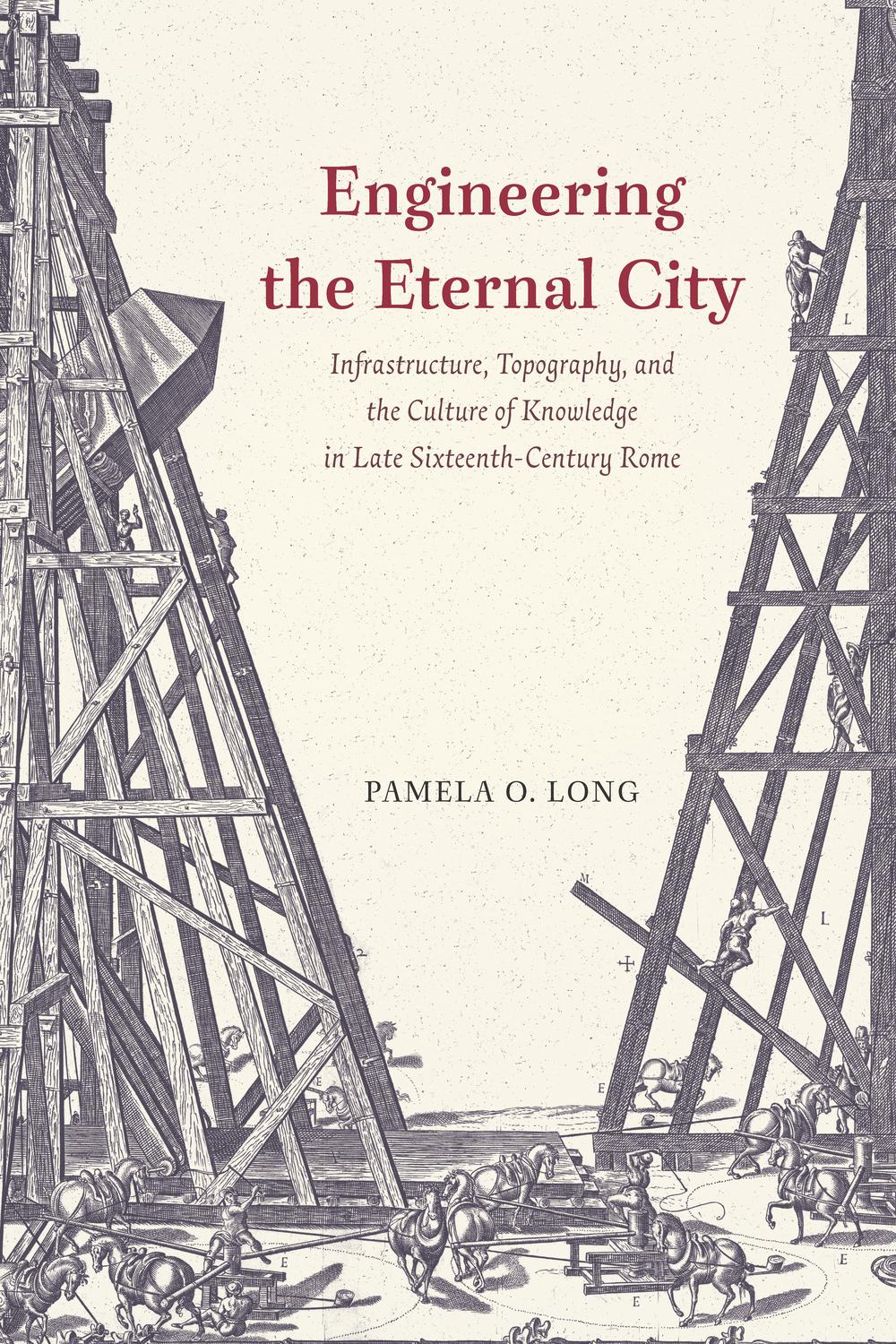 Book Engineering the Eternal City: Infrastructure, Topography, and the Culture of Knowledge in Late Sixteenth-Century Rome free