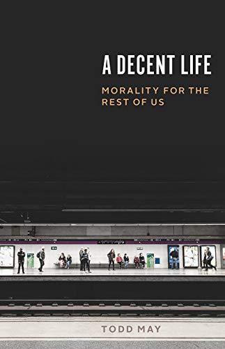 Book A Decent Life: Morality for the Rest of Us free