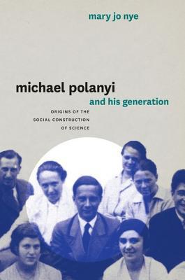 Book Michael Polanyi and His Generation: Origins of the Social Construction of Science free
