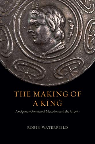 Book The Making of a King: Antigonus Gonatas of Macedon and the Greeks free