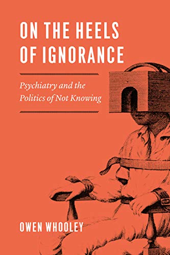Book On the Heels of Ignorance: Psychiatry and the Politics of Not Knowing free
