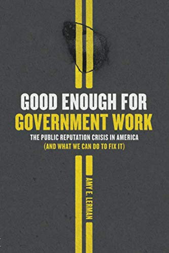 Book Good Enough for Government Work: The Public Reputation Crisis in America (And What We Can Do to Fix It) (Chicago Studies in American Politics) free