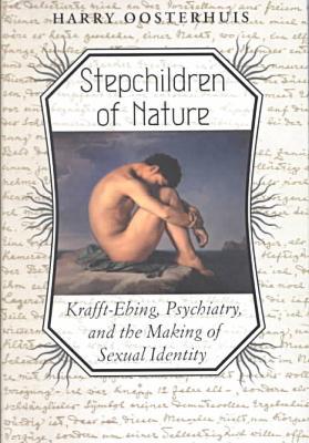 Book Stepchildren of Nature: Krafft-Ebing, Psychiatry, and the Making of Sexual Identity (The Chicago Series on Sexuality, History, and Society) free
