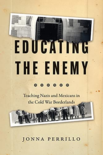 Book Educating the Enemy: Teaching Nazis and Mexicans in the Cold War Borderlands free