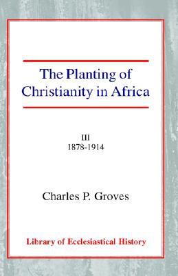 Book The Planting of Christianity in Africa: Volume III - 1878-1914 (Library of Ecclesiastical History) free