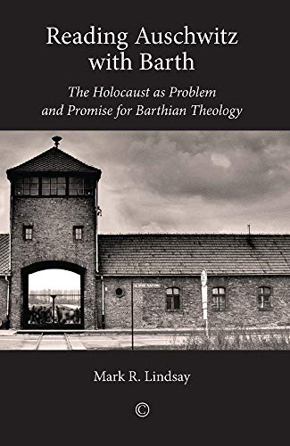 Book Reading Auschwitz with Barth: The Holocaust as Problem and Promise for Barthian Theology free