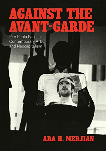 Book Against the Avant-Garde: Pier Paolo Pasolini, Contemporary Art, and Neocapitalism free
