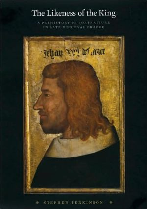 Book The Likeness of the King: A Prehistory of Portraiture in Late Medieval France free