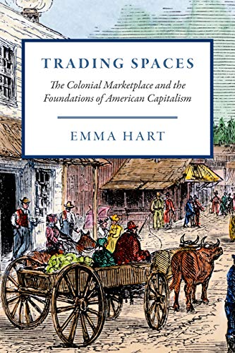 Book Trading Spaces: The Colonial Marketplace and the Foundations of American Capitalism (American Beginnings, 1500-1900) free