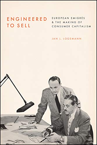 Book Engineered to Sell: European Émigrés and the Making of Consumer Capitalism free