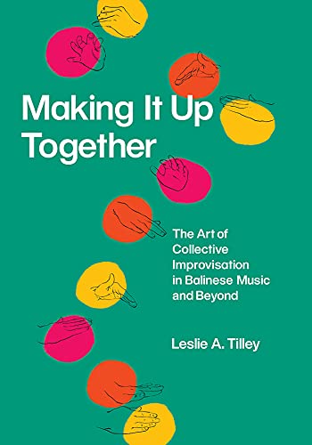 Book Making It Up Together: The Art of Collective Improvisation in Balinese Music and Beyond (Chicago Studies in Ethnomusicology) free