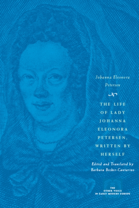 Book The Life of Lady Johanna Eleonora Petersen, Written by Herself: Pietism and Women's Autobiography in Seventeenth-Century Germany (The Other Voice in Early Modern Europe) free