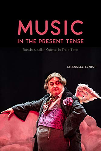 Book Music in the Present Tense: Rossini’s Italian Operas in Their Time (Opera Lab: Explorations in History, Technology, and Performance) free