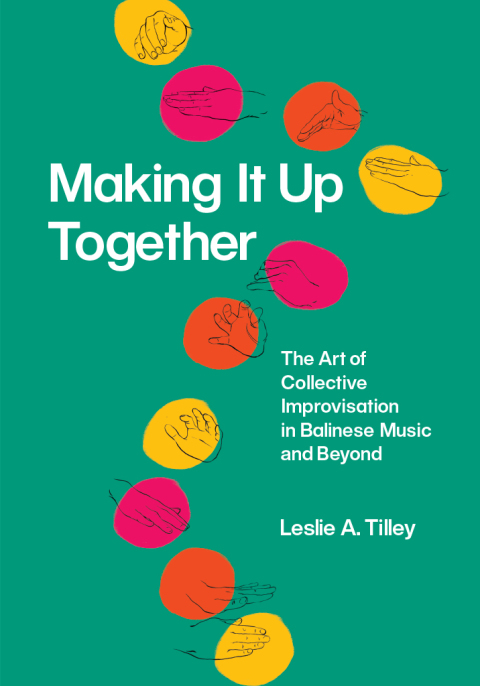 Book Making It Up Together: The Art of Collective Improvisation in Balinese Music and Beyond (Chicago Studies in Ethnomusicology) free