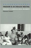 Book Freedom Is an Endless Meeting: Democracy in American Social Movements free