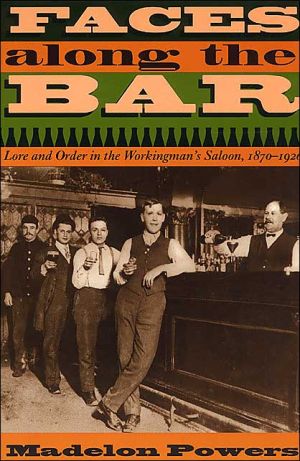 Book Faces along the Bar: Lore and Order in the Workingman's Saloon, 1870-1920 (Historical Studies of Urban America) free