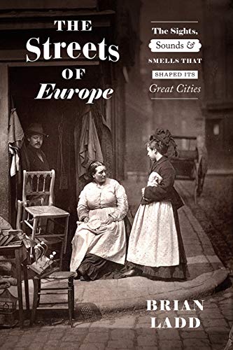 Book The Streets of Europe: The Sights, Sounds, and Smells That Shaped Its Great Cities free