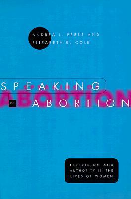 Book Speaking of Abortion: Television and Authority in the Lives of Women (Morality and Society Series) free