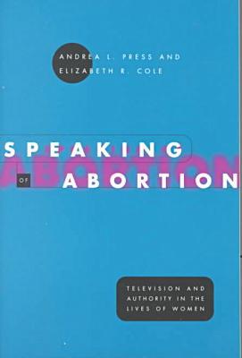 Book Speaking of Abortion: Television and Authority in the Lives of Women (Morality and Society Series) free