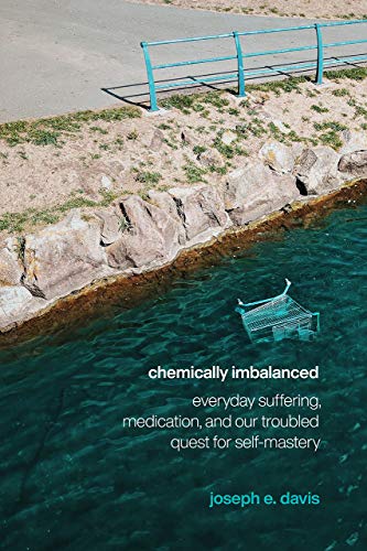 Book Chemically Imbalanced: Everyday Suffering, Medication, and Our Troubled Quest for Self-Mastery free