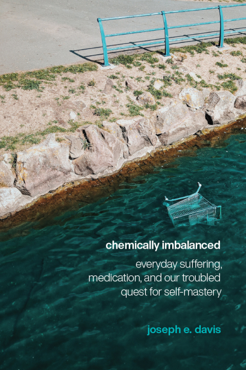 Book Chemically Imbalanced: Everyday Suffering, Medication, and Our Troubled Quest for Self-Mastery free