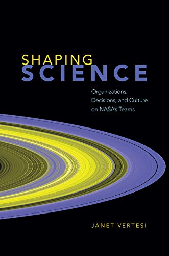 Book Shaping Science: Organizations, Decisions, and Culture on NASA’s Teams free
