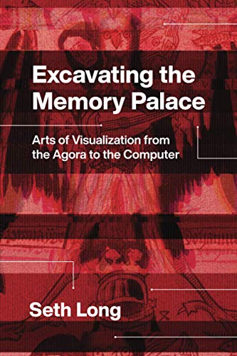Book Excavating the Memory Palace: Arts of Visualization from the Agora to the Computer free