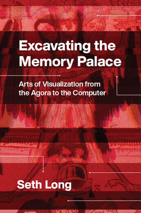 Book Excavating the Memory Palace: Arts of Visualization from the Agora to the Computer free
