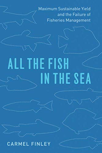 Book All the Fish in the Sea: Maximum Sustainable Yield and the Failure of Fisheries Management free