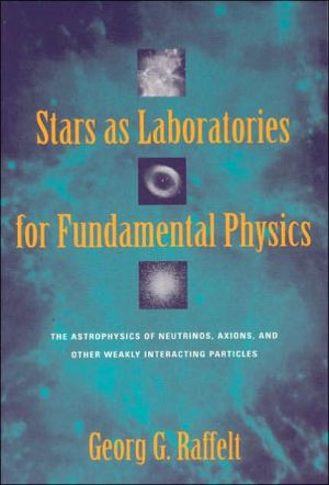 Book Stars as Laboratories for Fundamental Physics: The Astrophysics of Neutrinos, Axions, and Other Weakly Interacting Particles (Theoretical Astrophysics) free