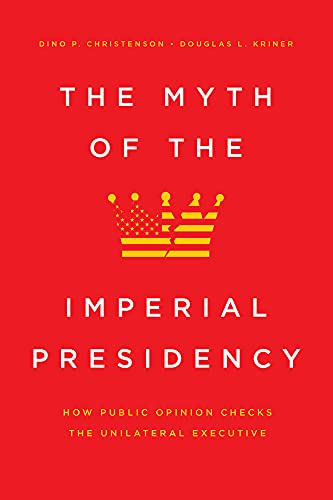Book The Myth of the Imperial Presidency: How Public Opinion Checks the Unilateral Executive free