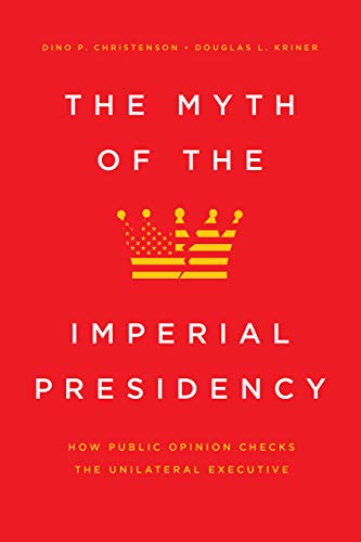 Book The Myth of the Imperial Presidency: How Public Opinion Checks the Unilateral Executive free