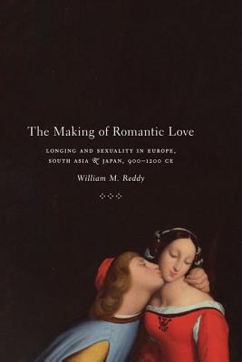 Book The Making of Romantic Love: Longing and Sexuality in Europe, South Asia, and Japan, 900-1200 CE (Chicago Studies in Practices of Meaning) free