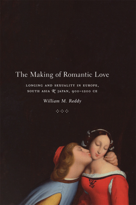 Book The Making of Romantic Love: Longing and Sexuality in Europe, South Asia, and Japan, 900-1200 CE (Chicago Studies in Practices of Meaning) free