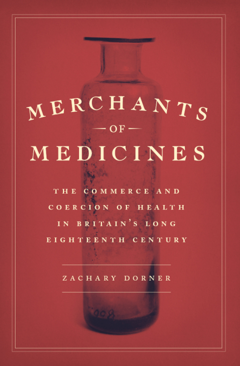Book Merchants of Medicines: The Commerce and Coercion of Health in Britain’s Long Eighteenth Century free