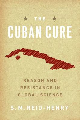 Book The Cuban Cure: Reason and Resistance in Global Science free