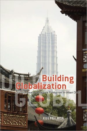 Book Building Globalization: Transnational Architecture Production in Urban China free