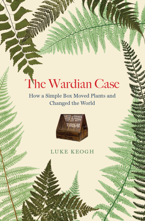 Book The Wardian Case: How a Simple Box Moved Plants and Changed the World free
