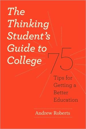 Book The Thinking Student's Guide to College: 75 Tips for Getting a Better Education (Chicago Guides to Academic Life) free